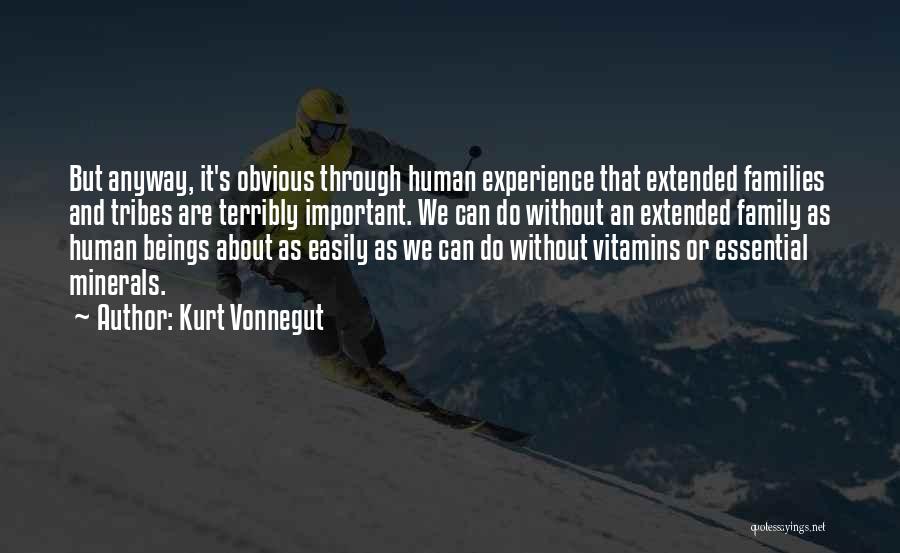 Kurt Vonnegut Quotes: But Anyway, It's Obvious Through Human Experience That Extended Families And Tribes Are Terribly Important. We Can Do Without An