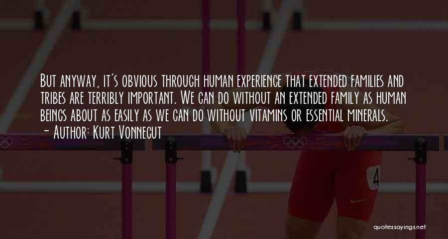 Kurt Vonnegut Quotes: But Anyway, It's Obvious Through Human Experience That Extended Families And Tribes Are Terribly Important. We Can Do Without An