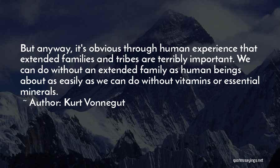 Kurt Vonnegut Quotes: But Anyway, It's Obvious Through Human Experience That Extended Families And Tribes Are Terribly Important. We Can Do Without An