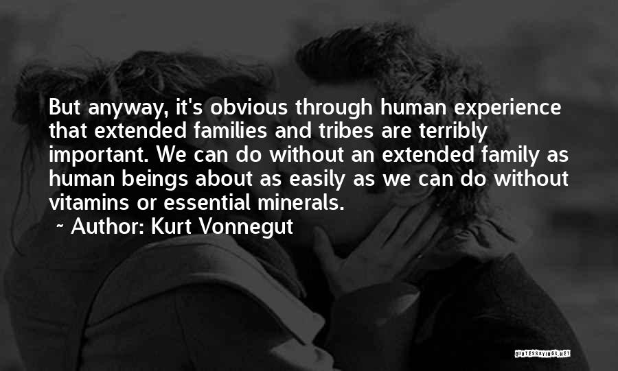 Kurt Vonnegut Quotes: But Anyway, It's Obvious Through Human Experience That Extended Families And Tribes Are Terribly Important. We Can Do Without An
