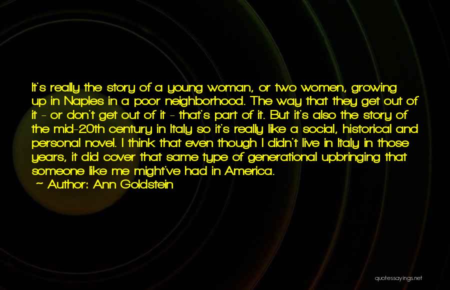 Ann Goldstein Quotes: It's Really The Story Of A Young Woman, Or Two Women, Growing Up In Naples In A Poor Neighborhood. The