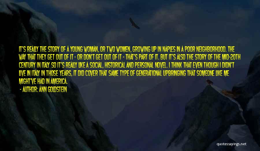 Ann Goldstein Quotes: It's Really The Story Of A Young Woman, Or Two Women, Growing Up In Naples In A Poor Neighborhood. The