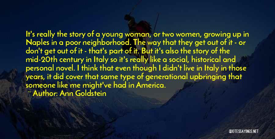 Ann Goldstein Quotes: It's Really The Story Of A Young Woman, Or Two Women, Growing Up In Naples In A Poor Neighborhood. The