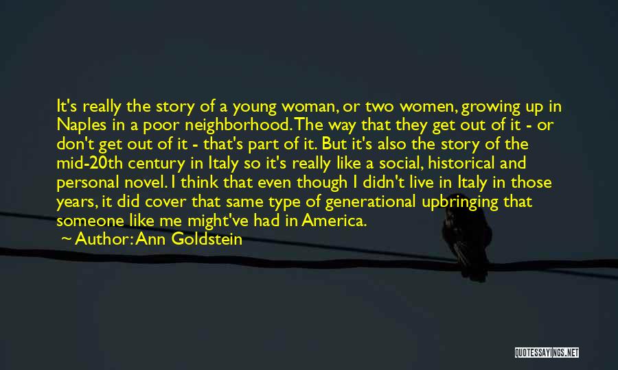 Ann Goldstein Quotes: It's Really The Story Of A Young Woman, Or Two Women, Growing Up In Naples In A Poor Neighborhood. The