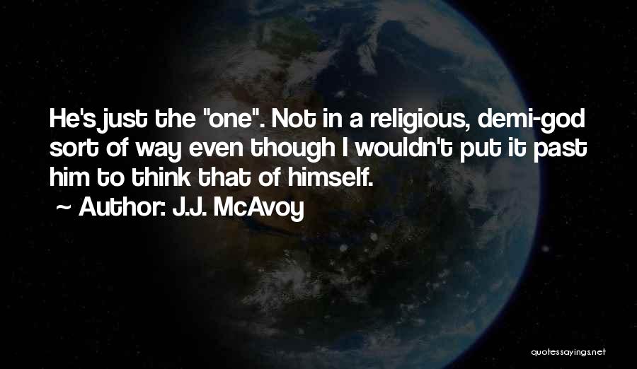 J.J. McAvoy Quotes: He's Just The One. Not In A Religious, Demi-god Sort Of Way Even Though I Wouldn't Put It Past Him