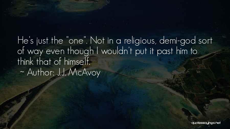 J.J. McAvoy Quotes: He's Just The One. Not In A Religious, Demi-god Sort Of Way Even Though I Wouldn't Put It Past Him