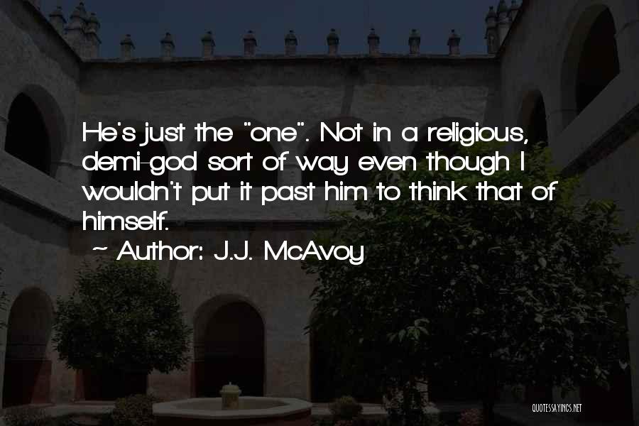 J.J. McAvoy Quotes: He's Just The One. Not In A Religious, Demi-god Sort Of Way Even Though I Wouldn't Put It Past Him