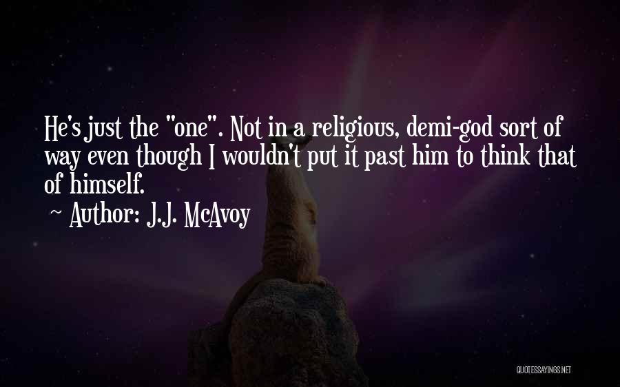 J.J. McAvoy Quotes: He's Just The One. Not In A Religious, Demi-god Sort Of Way Even Though I Wouldn't Put It Past Him