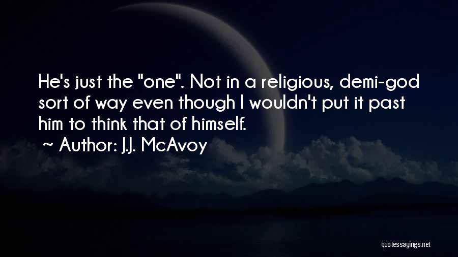 J.J. McAvoy Quotes: He's Just The One. Not In A Religious, Demi-god Sort Of Way Even Though I Wouldn't Put It Past Him