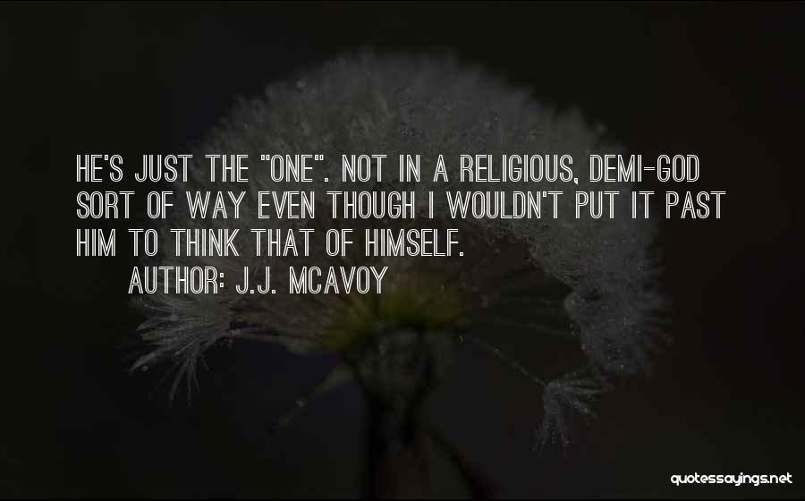 J.J. McAvoy Quotes: He's Just The One. Not In A Religious, Demi-god Sort Of Way Even Though I Wouldn't Put It Past Him