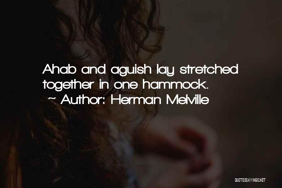 Herman Melville Quotes: Ahab And Aguish Lay Stretched Together In One Hammock.