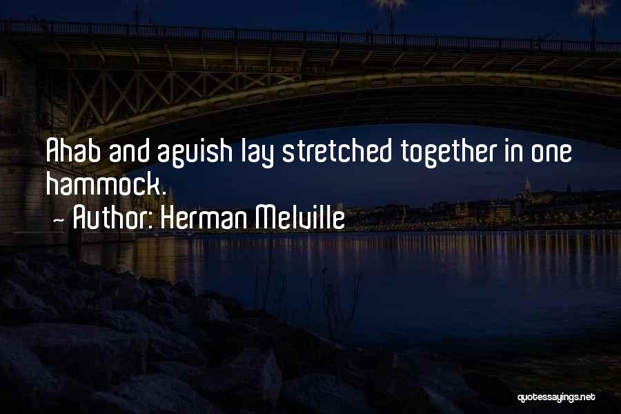 Herman Melville Quotes: Ahab And Aguish Lay Stretched Together In One Hammock.