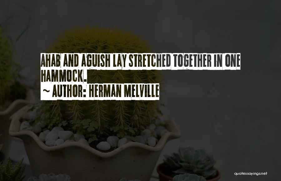 Herman Melville Quotes: Ahab And Aguish Lay Stretched Together In One Hammock.