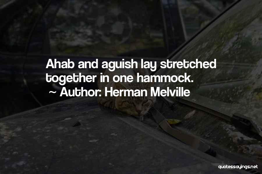 Herman Melville Quotes: Ahab And Aguish Lay Stretched Together In One Hammock.