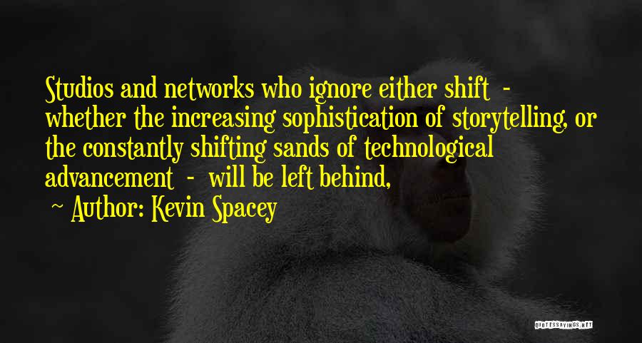 Kevin Spacey Quotes: Studios And Networks Who Ignore Either Shift - Whether The Increasing Sophistication Of Storytelling, Or The Constantly Shifting Sands Of