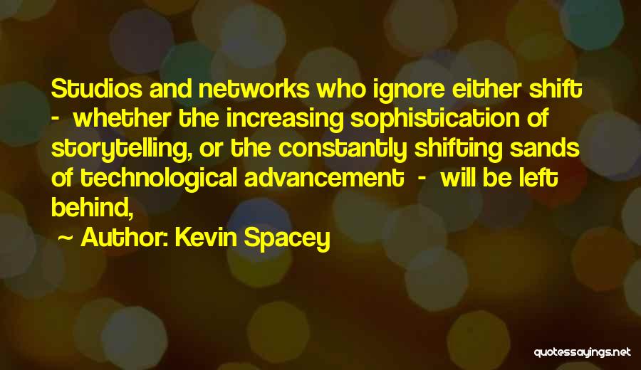 Kevin Spacey Quotes: Studios And Networks Who Ignore Either Shift - Whether The Increasing Sophistication Of Storytelling, Or The Constantly Shifting Sands Of