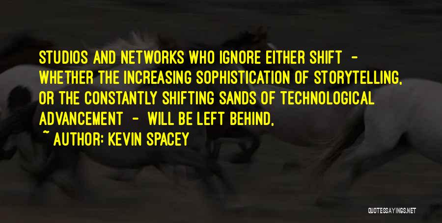 Kevin Spacey Quotes: Studios And Networks Who Ignore Either Shift - Whether The Increasing Sophistication Of Storytelling, Or The Constantly Shifting Sands Of