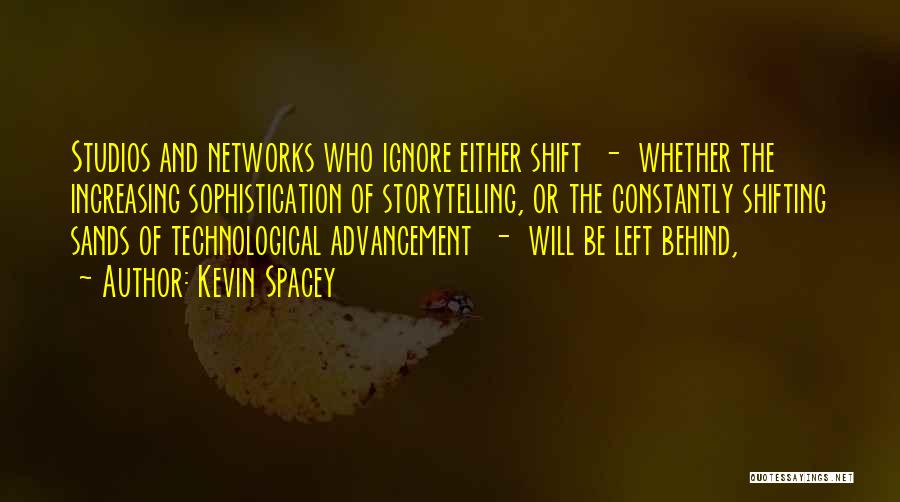 Kevin Spacey Quotes: Studios And Networks Who Ignore Either Shift - Whether The Increasing Sophistication Of Storytelling, Or The Constantly Shifting Sands Of