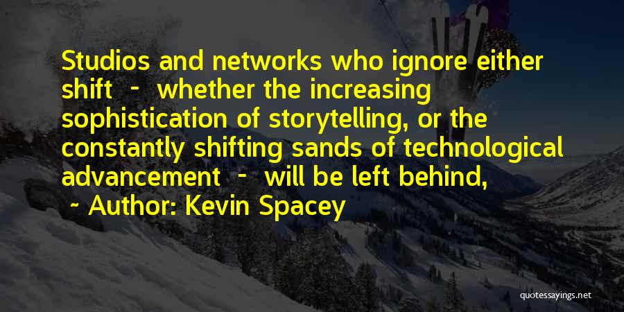 Kevin Spacey Quotes: Studios And Networks Who Ignore Either Shift - Whether The Increasing Sophistication Of Storytelling, Or The Constantly Shifting Sands Of