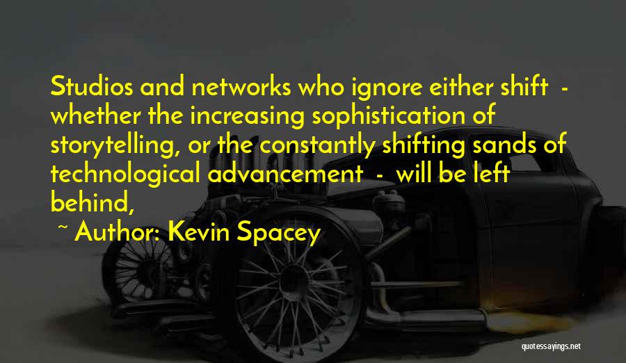 Kevin Spacey Quotes: Studios And Networks Who Ignore Either Shift - Whether The Increasing Sophistication Of Storytelling, Or The Constantly Shifting Sands Of