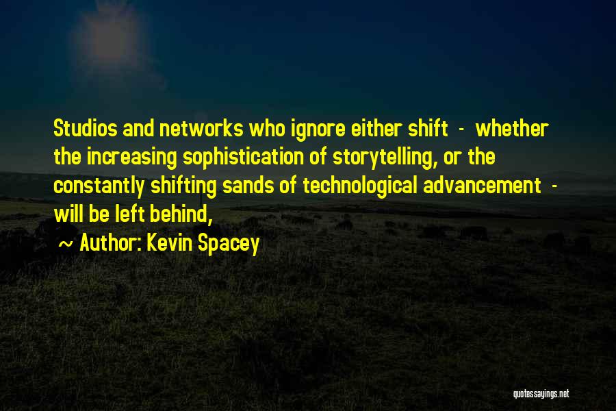 Kevin Spacey Quotes: Studios And Networks Who Ignore Either Shift - Whether The Increasing Sophistication Of Storytelling, Or The Constantly Shifting Sands Of