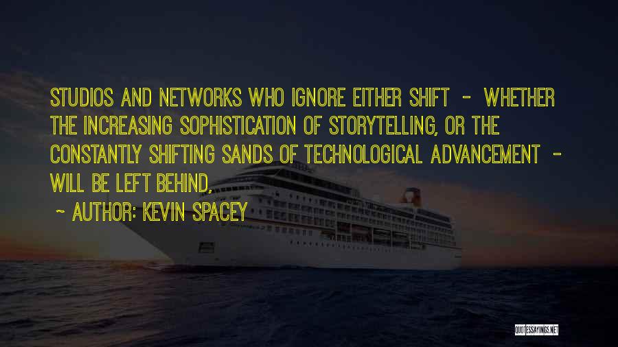 Kevin Spacey Quotes: Studios And Networks Who Ignore Either Shift - Whether The Increasing Sophistication Of Storytelling, Or The Constantly Shifting Sands Of