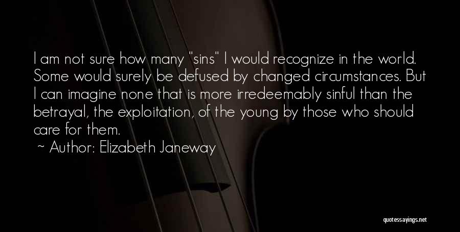 Elizabeth Janeway Quotes: I Am Not Sure How Many Sins I Would Recognize In The World. Some Would Surely Be Defused By Changed