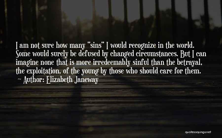 Elizabeth Janeway Quotes: I Am Not Sure How Many Sins I Would Recognize In The World. Some Would Surely Be Defused By Changed