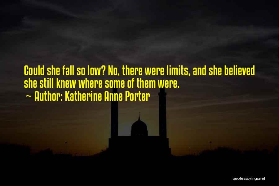 Katherine Anne Porter Quotes: Could She Fall So Low? No, There Were Limits, And She Believed She Still Knew Where Some Of Them Were.