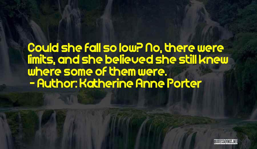 Katherine Anne Porter Quotes: Could She Fall So Low? No, There Were Limits, And She Believed She Still Knew Where Some Of Them Were.