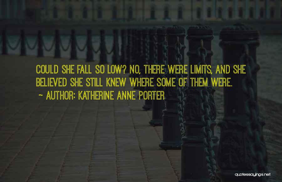 Katherine Anne Porter Quotes: Could She Fall So Low? No, There Were Limits, And She Believed She Still Knew Where Some Of Them Were.