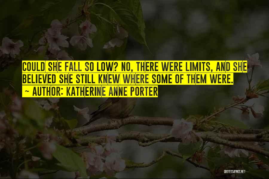 Katherine Anne Porter Quotes: Could She Fall So Low? No, There Were Limits, And She Believed She Still Knew Where Some Of Them Were.