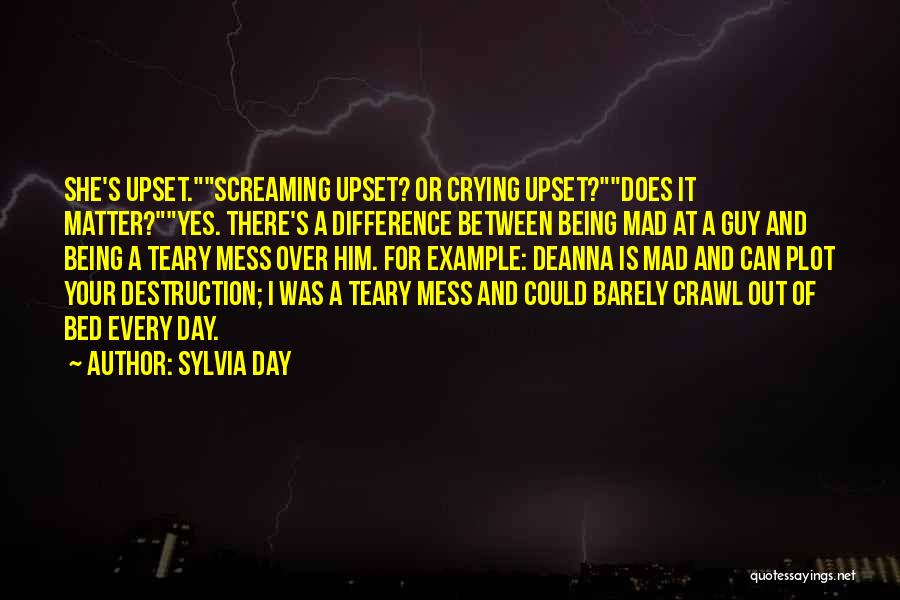 Sylvia Day Quotes: She's Upset.screaming Upset? Or Crying Upset?does It Matter?yes. There's A Difference Between Being Mad At A Guy And Being A