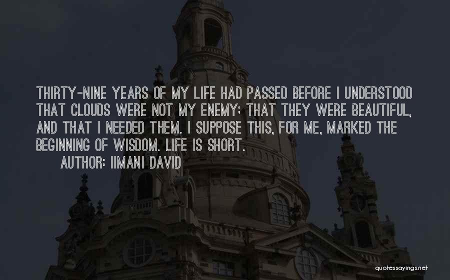 Iimani David Quotes: Thirty-nine Years Of My Life Had Passed Before I Understood That Clouds Were Not My Enemy; That They Were Beautiful,