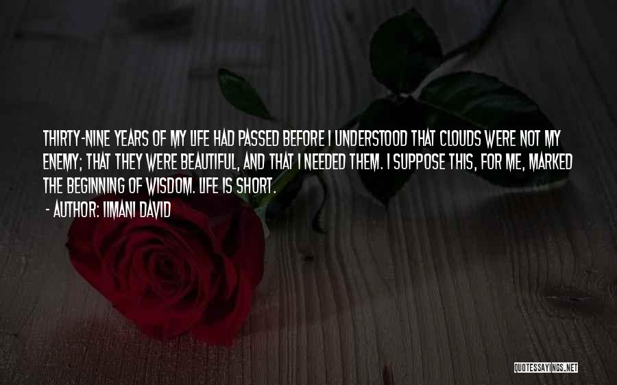 Iimani David Quotes: Thirty-nine Years Of My Life Had Passed Before I Understood That Clouds Were Not My Enemy; That They Were Beautiful,