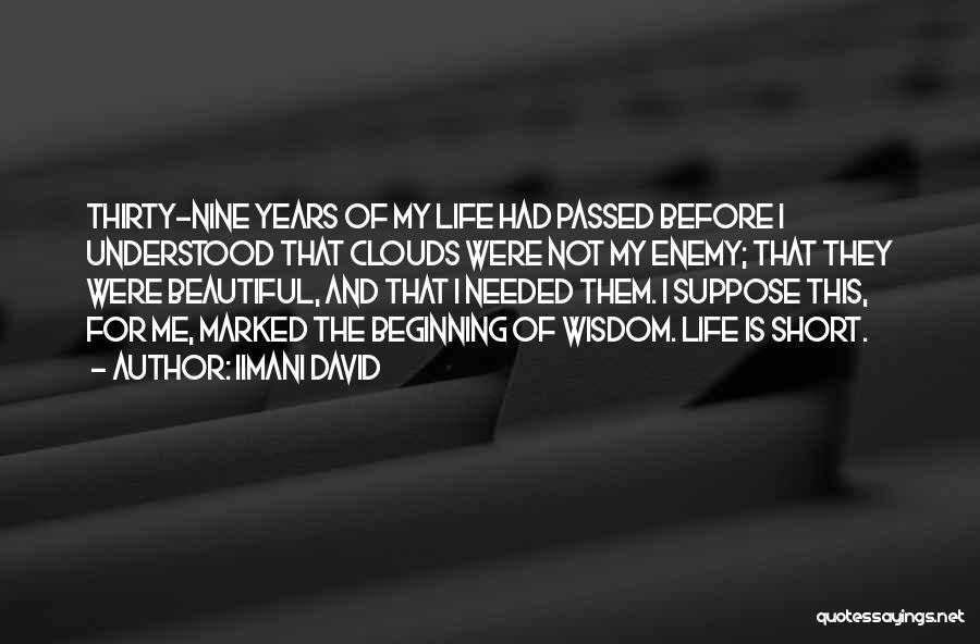 Iimani David Quotes: Thirty-nine Years Of My Life Had Passed Before I Understood That Clouds Were Not My Enemy; That They Were Beautiful,