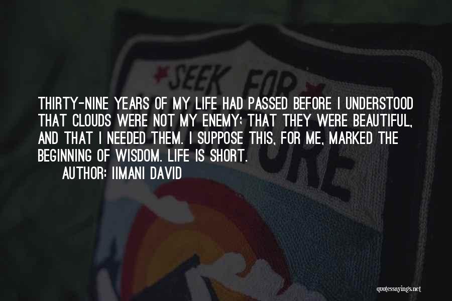 Iimani David Quotes: Thirty-nine Years Of My Life Had Passed Before I Understood That Clouds Were Not My Enemy; That They Were Beautiful,