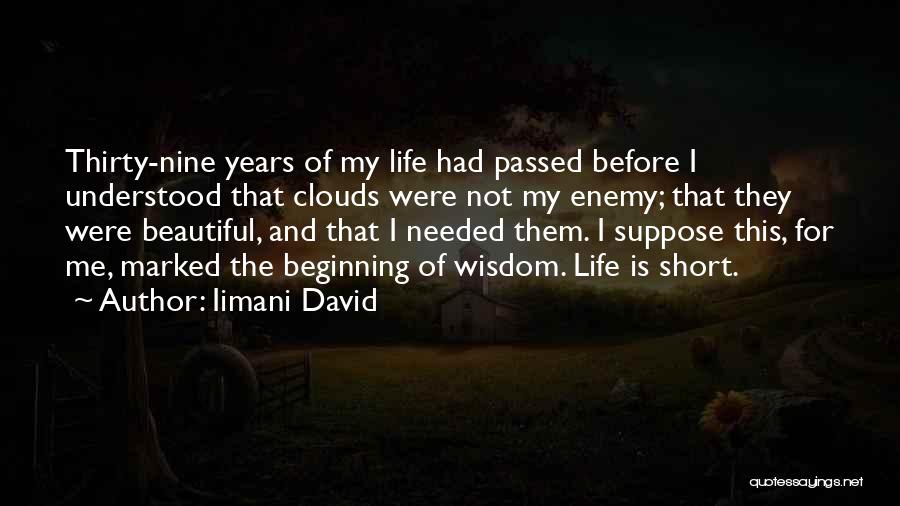 Iimani David Quotes: Thirty-nine Years Of My Life Had Passed Before I Understood That Clouds Were Not My Enemy; That They Were Beautiful,