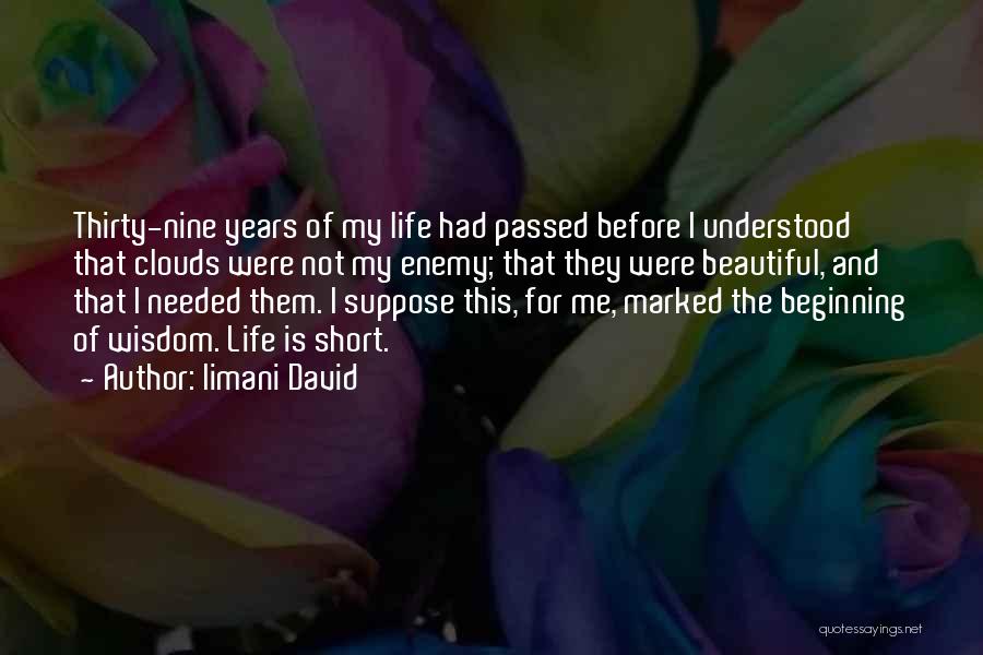 Iimani David Quotes: Thirty-nine Years Of My Life Had Passed Before I Understood That Clouds Were Not My Enemy; That They Were Beautiful,