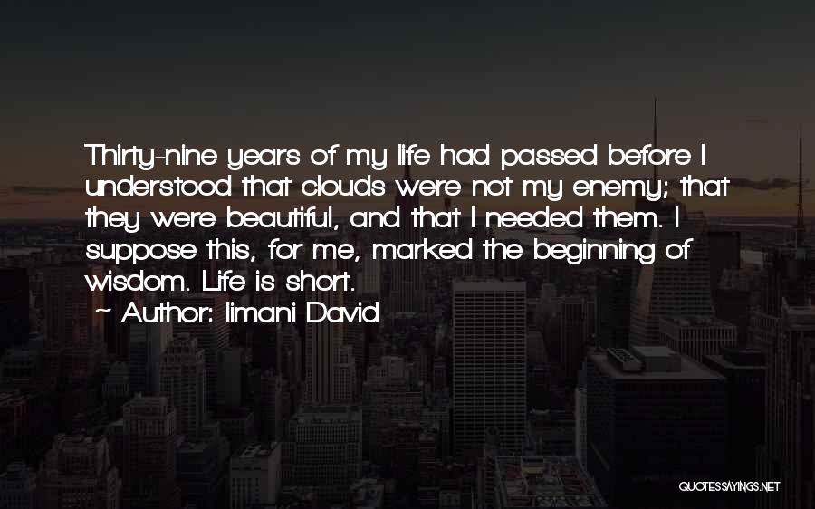 Iimani David Quotes: Thirty-nine Years Of My Life Had Passed Before I Understood That Clouds Were Not My Enemy; That They Were Beautiful,