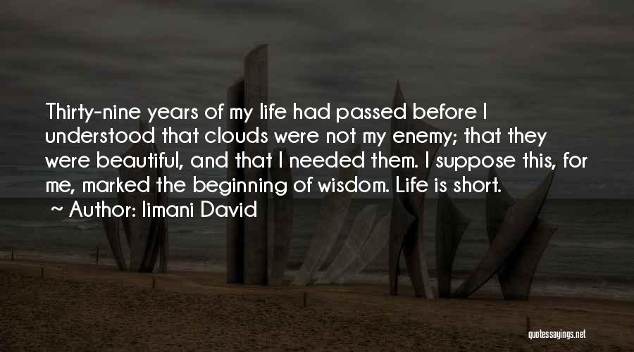 Iimani David Quotes: Thirty-nine Years Of My Life Had Passed Before I Understood That Clouds Were Not My Enemy; That They Were Beautiful,