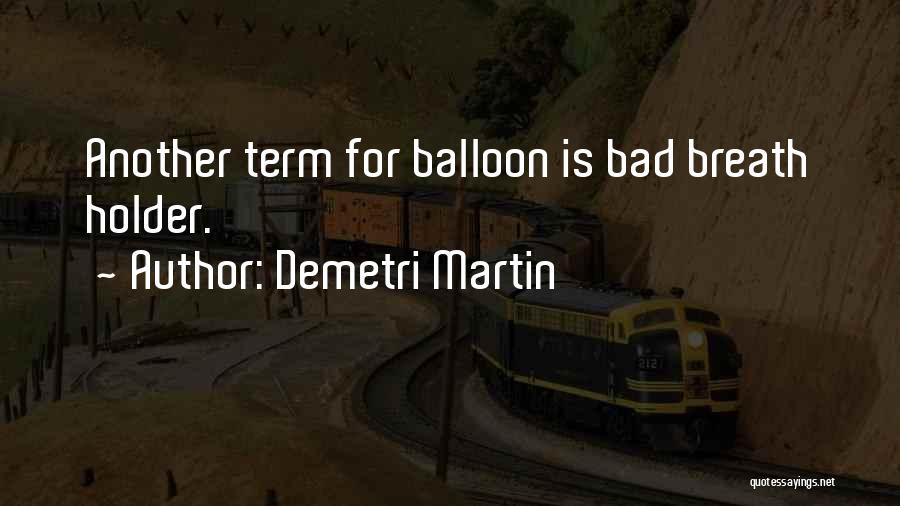 Demetri Martin Quotes: Another Term For Balloon Is Bad Breath Holder.