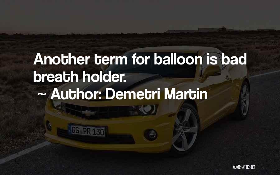 Demetri Martin Quotes: Another Term For Balloon Is Bad Breath Holder.