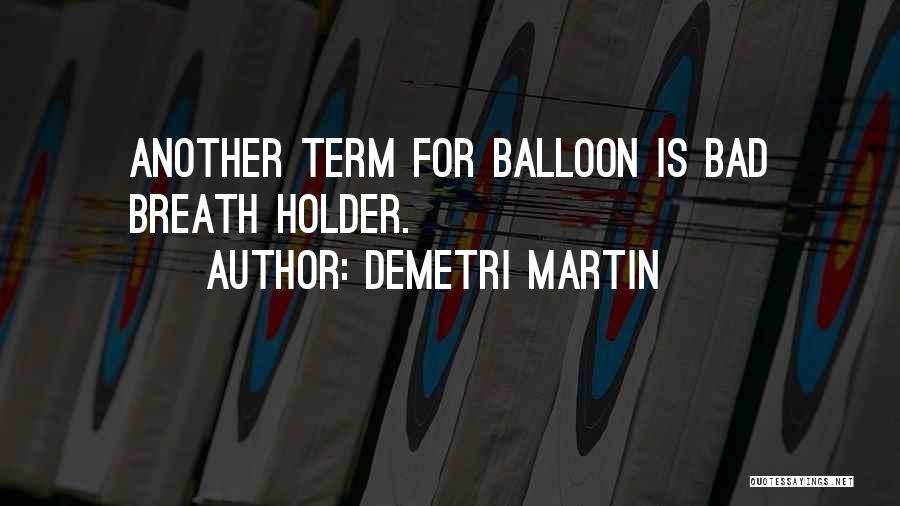 Demetri Martin Quotes: Another Term For Balloon Is Bad Breath Holder.