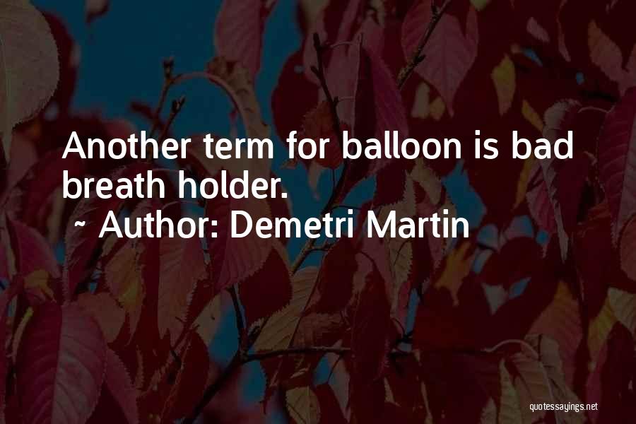 Demetri Martin Quotes: Another Term For Balloon Is Bad Breath Holder.