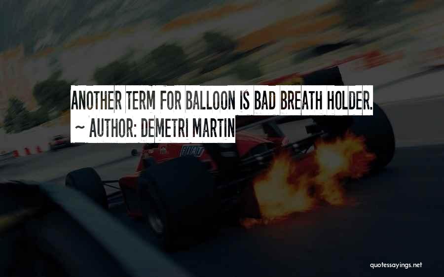 Demetri Martin Quotes: Another Term For Balloon Is Bad Breath Holder.