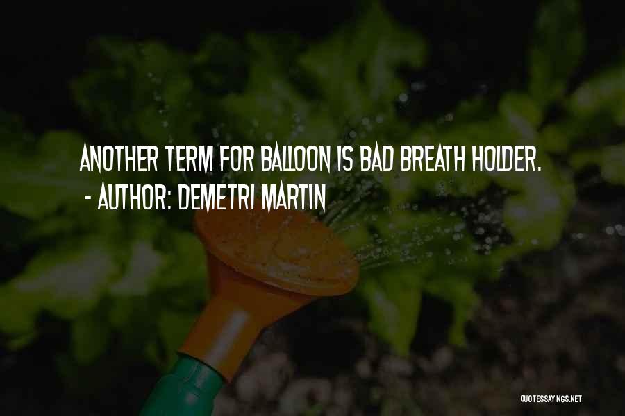 Demetri Martin Quotes: Another Term For Balloon Is Bad Breath Holder.