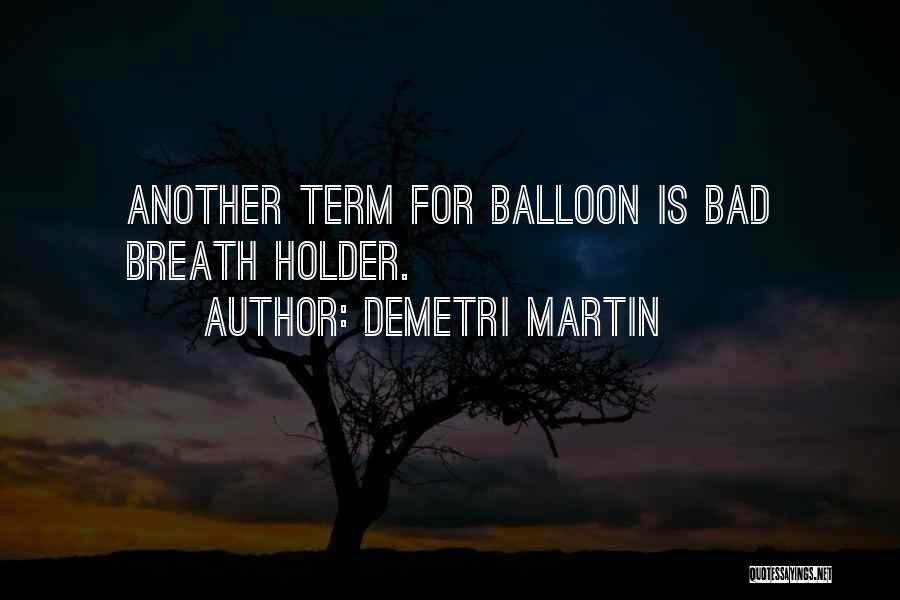 Demetri Martin Quotes: Another Term For Balloon Is Bad Breath Holder.