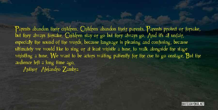 Alejandro Zambra Quotes: Parents Abandon Their Children. Children Abandon Their Parents. Parents Protect Or Forsake, But They Always Forsake. Children Stay Or Go