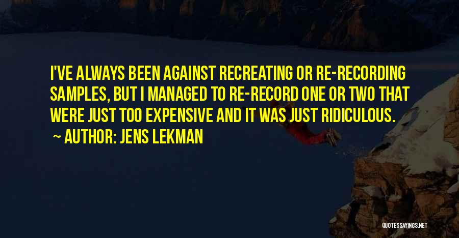 Jens Lekman Quotes: I've Always Been Against Recreating Or Re-recording Samples, But I Managed To Re-record One Or Two That Were Just Too